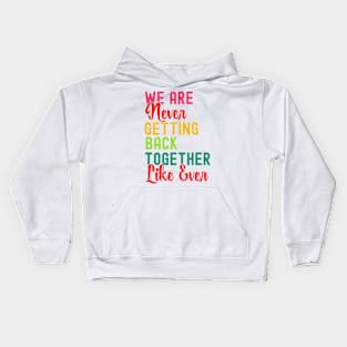 We Are Never Getting Back Together Like Ever Women Men Funny Kids Hoodie